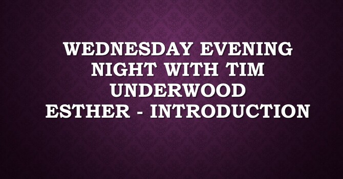 Wednesday Evening Bible Study - Esther Intro