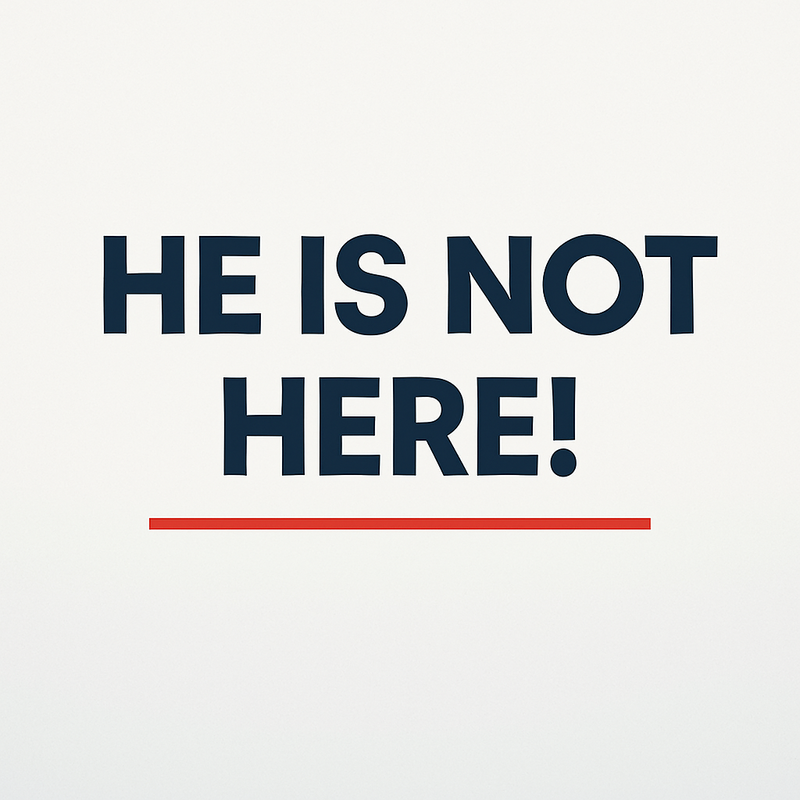 He Is Not Here!