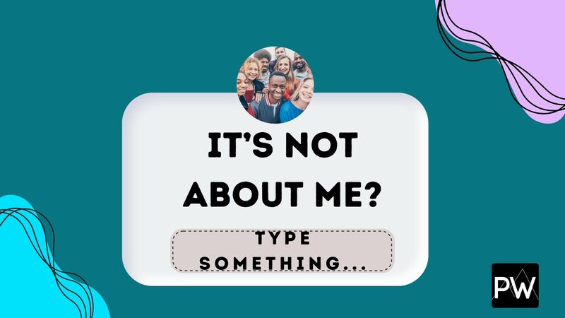 It's Not About Me