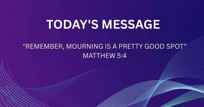 REMEMBER, MOURNING IS A PRETTY GOOD SPOT