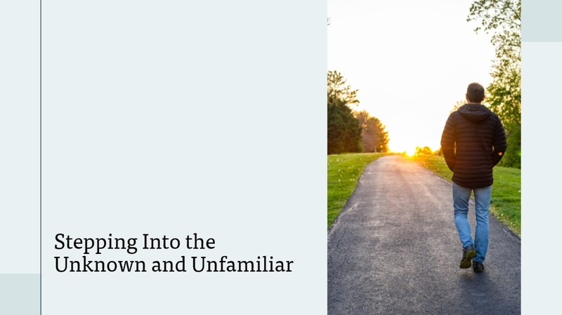 Stepping Into the Unknown and Unfamiliar
