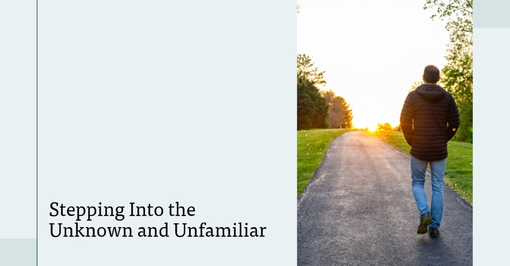 Stepping Into the Unknown and Unfamiliar