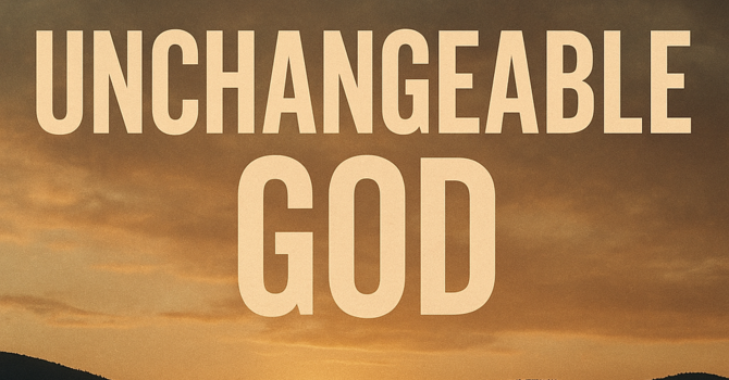  We Serve an Unchangeable God
