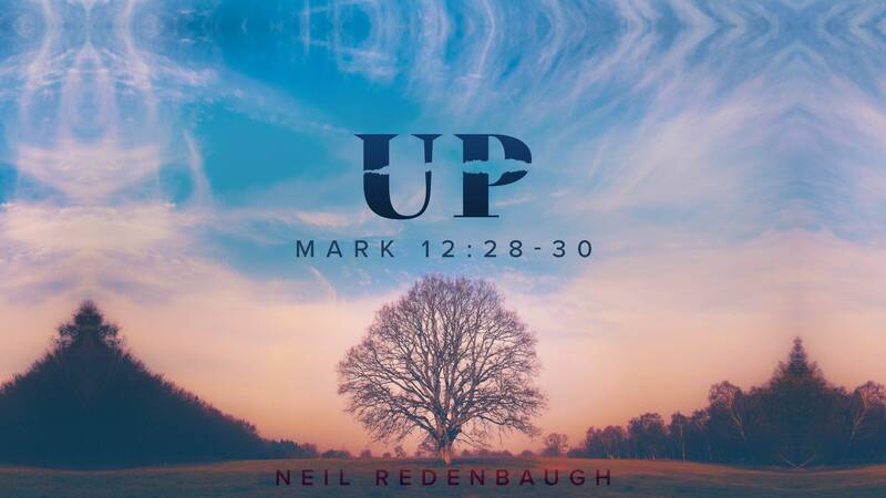 Up (Mark 12:28-30)