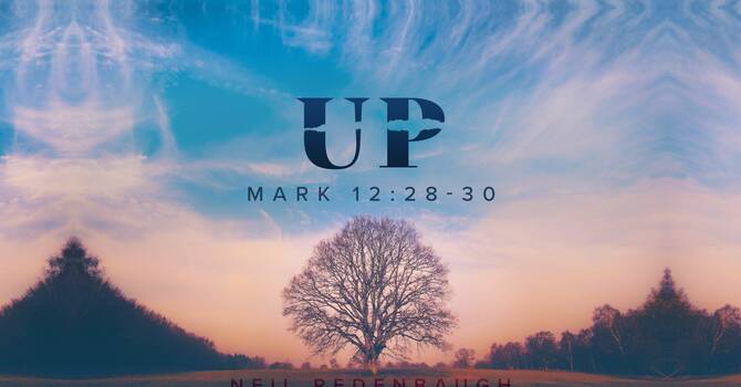 Up (Mark 12:28-30)
