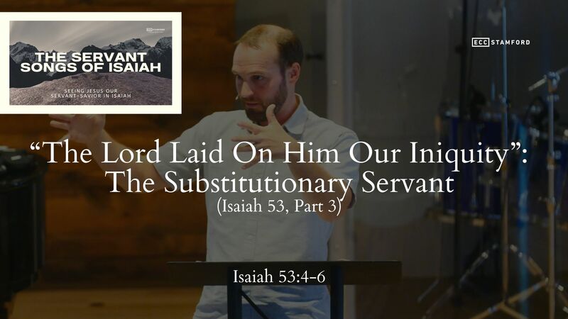 “The Lord Laid On Him Our Iniquity”: The Substitutionary Servant (Is. 53, Pt. 3)