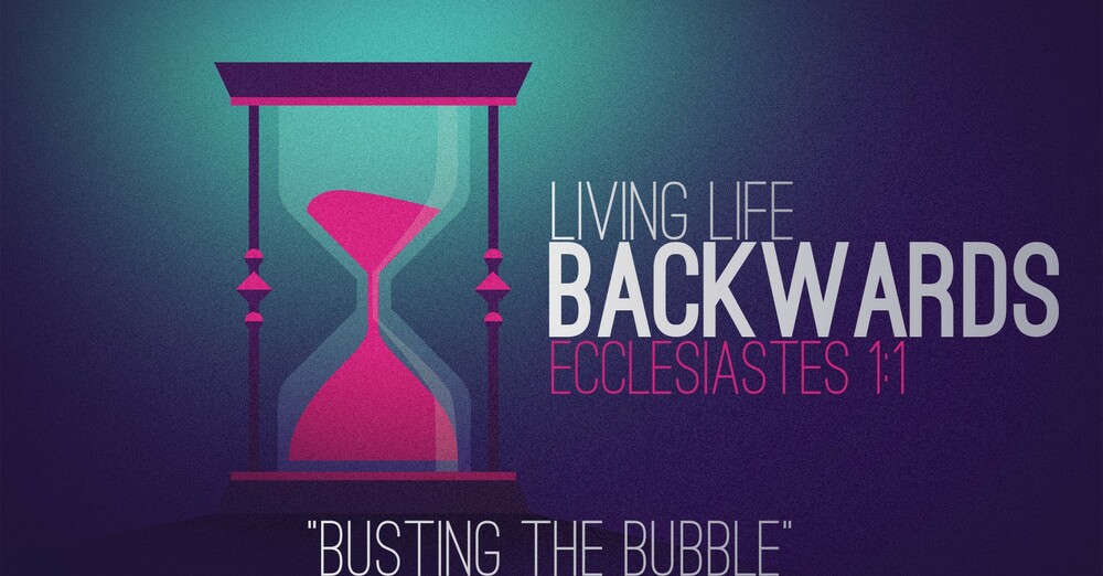 "Living Life Backwards | Busting the Bubble"