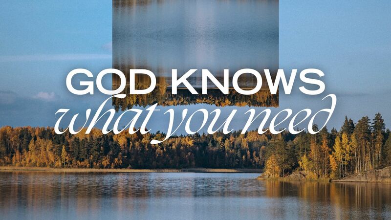 God Knows What You Need