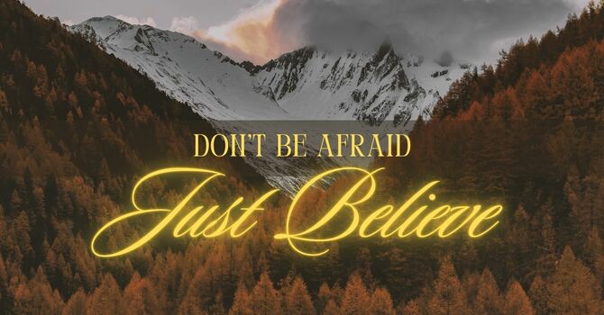 Don't Be Afraid; Just Believe