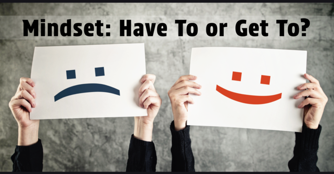 Mindset: Have To or Get To?