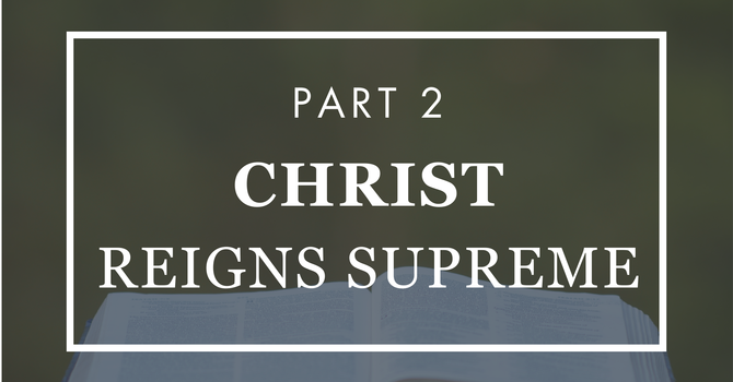 Christ Reigns Supreme - Part 2