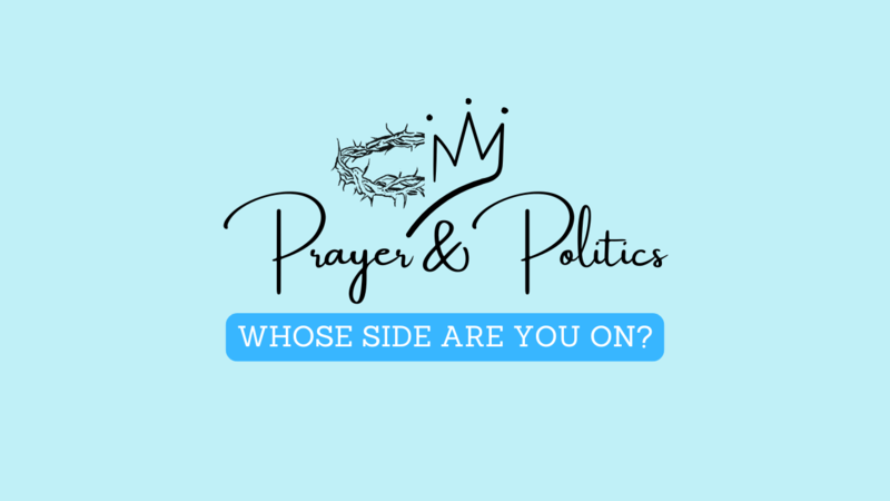  PRAYER AND POLITICS – WHOSE SIDE ARE YOU ON?