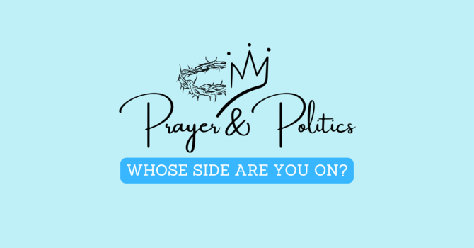  PRAYER AND POLITICS – WHOSE SIDE ARE YOU ON?