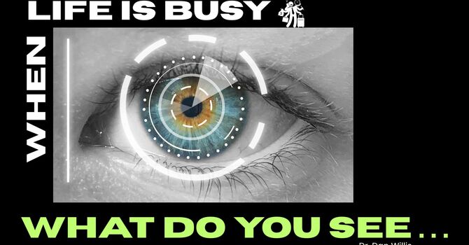 When Life is Busy: What Do You See