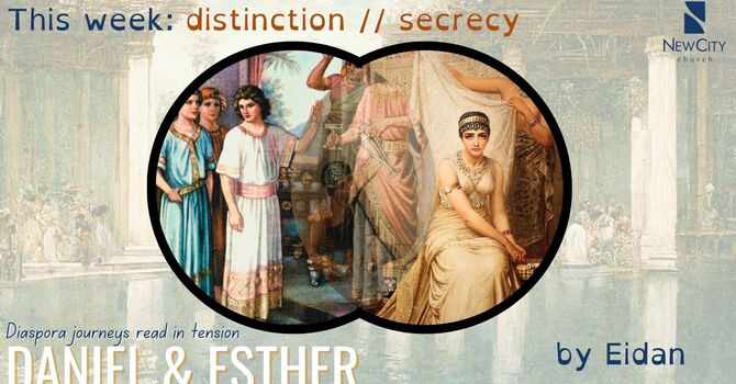 EIDAN KIERAN - Daniel 1 and Esther 2: Distinction vs Secrecy 