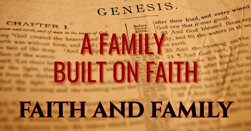 FAITH AND FAMILY:   A FAMILY BUILT ON FAITH