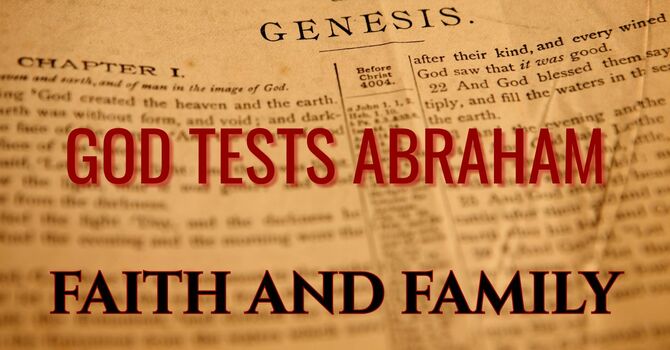 FAITH AND FAMILY:  GOD TESTS ABRAHAM