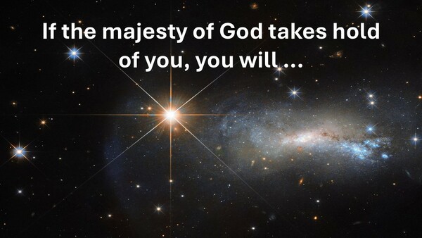 If the majesty of God takes hold of you, you will ...