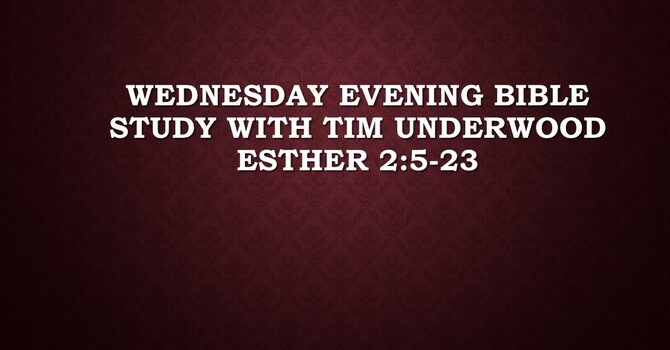 Wednesday Evening Bible Study - Esther 2:5-23