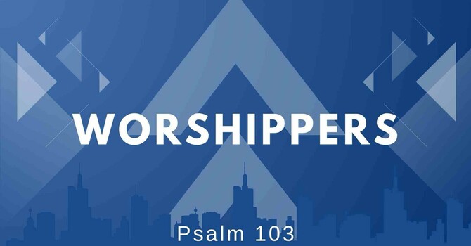 Worshipers - Psalm 103