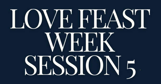 CCN Cadres Session 5 Love Feast Week!