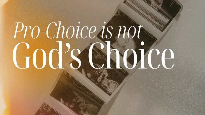 Pro-Choice is Not God's Choice
