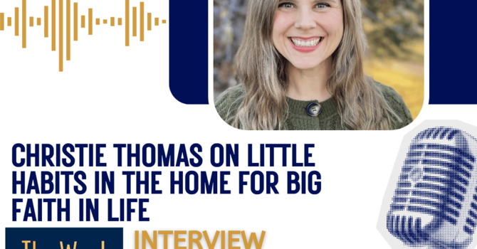 Christie Thomas on Little Habits in the Home for Big Faith in Life