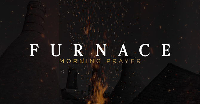 Furnace Morning Prayer