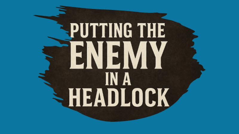 Putting The Enemy In A Headlock