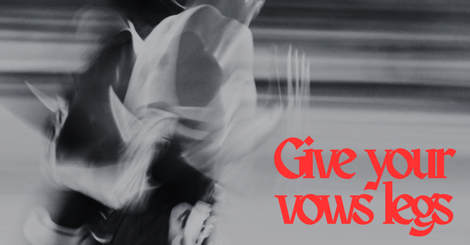 Give Your Vows Legs