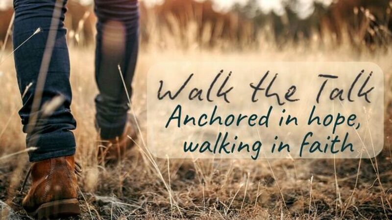 Walk the Talk - Anchored in hope, walking in faith