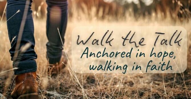 Walk the Talk - Anchored in hope, walking in faith