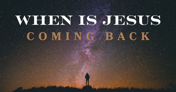 When is Jesus Coming Back