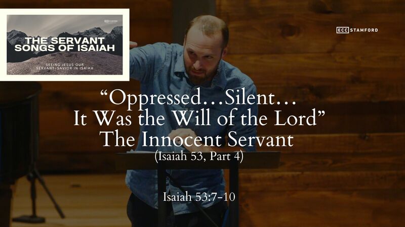 “Oppressed….Silent….It Was the Will of the Lord”: The Innocent Servant (Is. 53, Pt. 4)