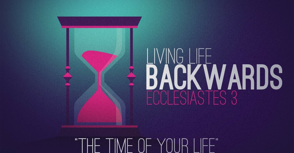 "Living Life Backwards | The Time of Your Life"