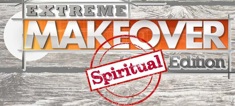 EXTREME MAKEOVER: SPIRITUAL EDITION (PART 2)