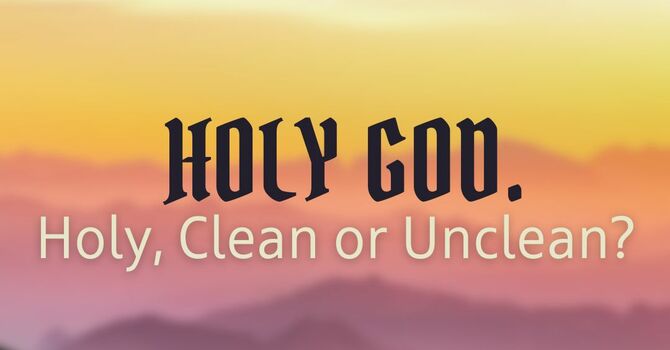 Holy, Clean or Unclean