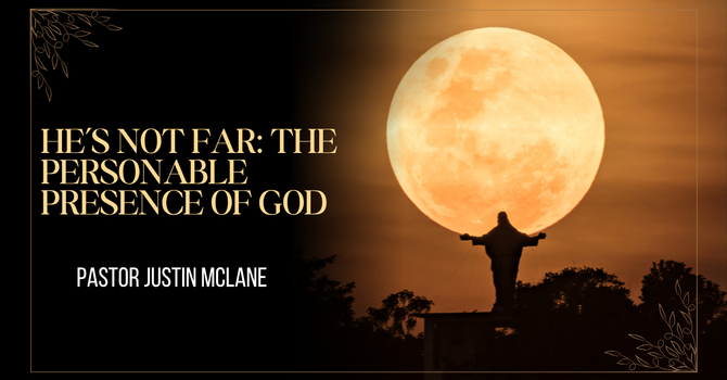He’s Not Far: The Personable Presence of God