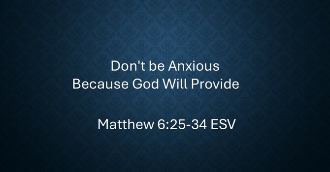 Don't be Anxious Because God Will Provide