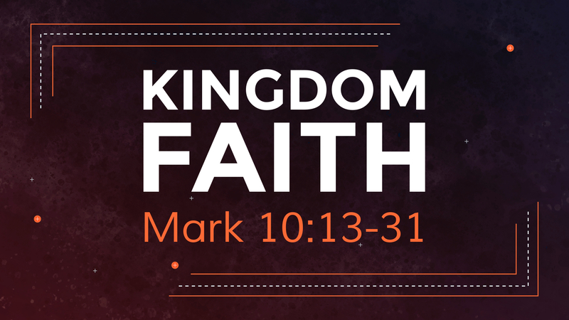 Mark 10:13-31, Kingdom Faith