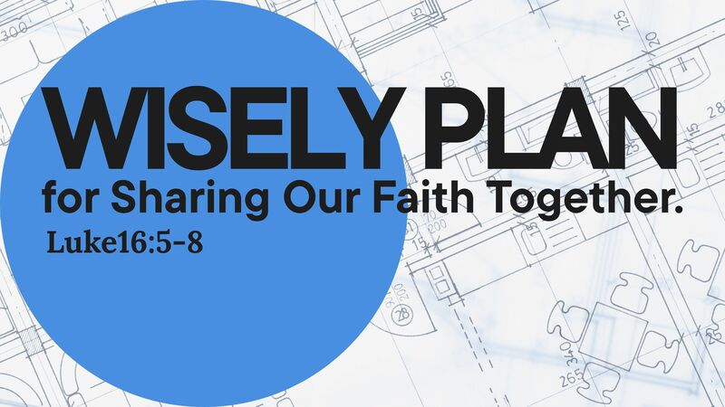 We Are to Wisely Plan for Sharing Our Faith Together