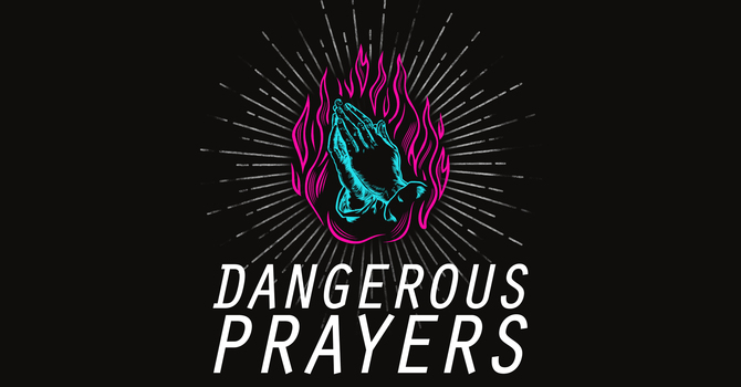 Dangerous Prayers Week 2