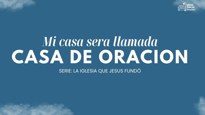 Mi Casa sera llamada Casa de Oracion
