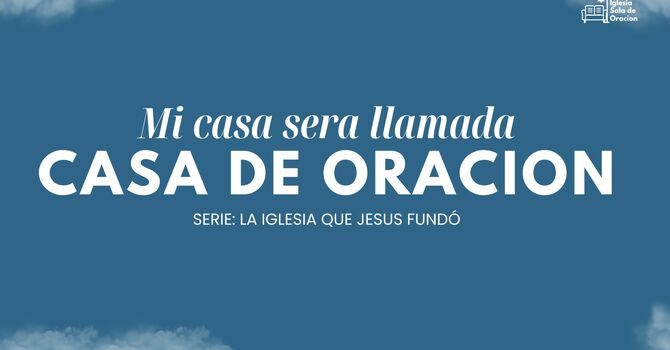 Mi Casa sera llamada Casa de Oracion