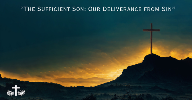 "The Sufficient Son, Our Deliverance From Sin" image