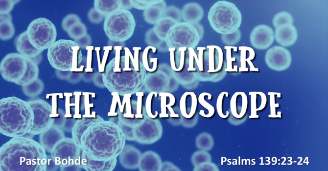 "Living Under The Microscope"