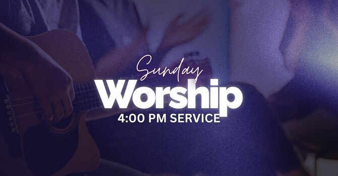 Sunday PM Service: 4:00 PM