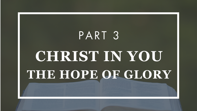 Christ In You The Hope of Glory - Part 3