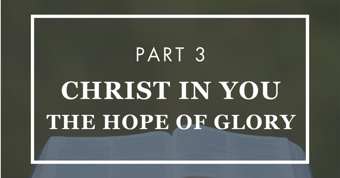 Christ In You The Hope of Glory - Part 3