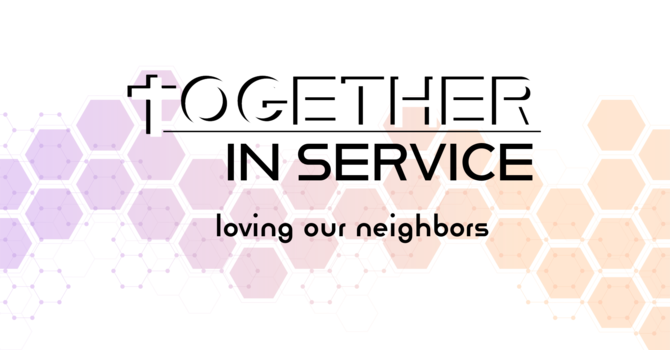 Together in Service: Loving Our Neighbors